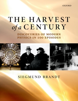 Paperback The Harvest of a Century: Discoveries of Modern Physics in 100 Episodes Book