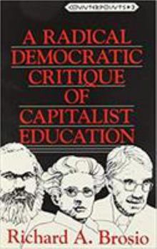 A Radical Democratic Critique of Capitalist Education (Counterpoints : Studies in the Postmodern Theory of Education, Vol 3)