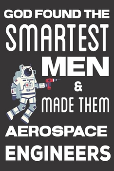 God found the Smartest Men & Made Them Aerospace Engineers: Aerospace Engineering Gifts: Cute Blank lined Notebook Journal to Write in for Engineers and Engineering Students