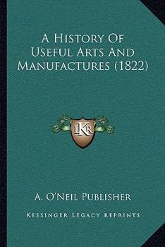 A History Of Useful Arts And Manufactures