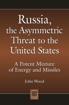 Hardcover Russia, the Asymmetric Threat to the United States: A Potent Mixture of Energy and Missiles Book