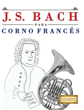 Paperback J. S. Bach para Corno Francés: 10 Piezas Fáciles para Corno Francés Libro para Principiantes [Spanish] Book