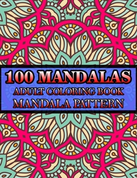 100 Mandalas Adult Coloring Book Mandala Pattern: (Volume-3) Mandala Coloring Book Stress Relieving Designs featuring 100 AMAZING Mandala Pattern Coloring Book for Adult Relaxation