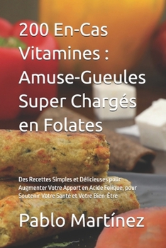 200 En-Cas Vitamines : Amuse-Gueules Super Chargés en Folates: Des Recettes Simples et Délicieuses pour Augmenter Votre Apport en Acide Folique, pour ... Santé et Votre Bien-Être (French Edition)