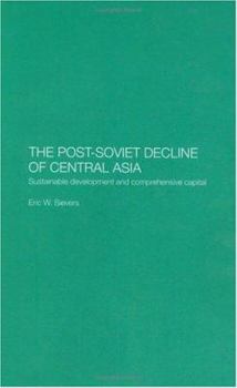 Hardcover The Post-Soviet Decline of Central Asia: Sustainable Development and Comprehensive Capital Book