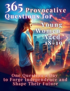 Paperback 365 Provocative Questions for Young Women Aged 18-19: One Question a Day to Forge Independence and Shape Their Future Book