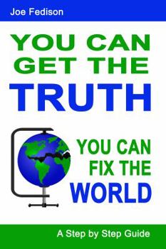 Paperback You Can Get The Truth - You Can Fix The World: A Step by Step Guide Book