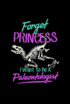 forget princess I Want To Be A Paleontologist: Kids Dinosaur Jr I Want To Be A Paleontologist T Journal/Notebook Blank Lined Ruled 6X9 100 Pages
