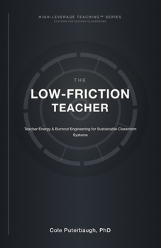 The Low-Friction Teacher: Teacher Energy & Burnout Engineering for Sustainable Classroom Systems (HIGH-LEVERAGE TEACHING™ SERIES: SYSTEMS FOR MODERN CLASSROOMS)