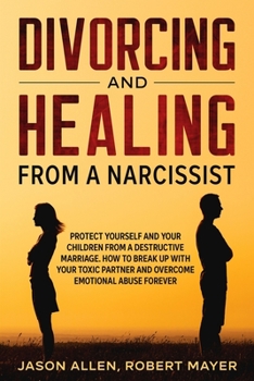 Paperback Divorcing and Healing from a Narcissist: Protect Yourself and your Children from a Destructive Marriage. How to Break Up with your Toxic Partner and O Book