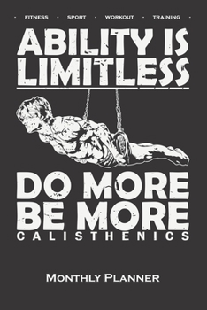 Calisthenics "Ability is Limitless Monthly Planner: Monthly Calendar (Daily planner with notes) for fitness enthusiasts, who love the street workout sport around self-weight exercises