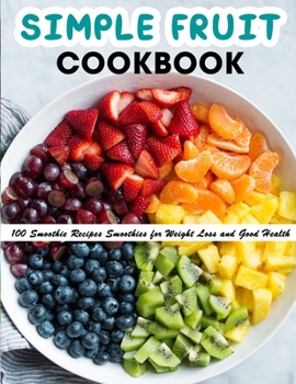Paperback Simple Fruit Cookbook: 100 Smoothie Recipes Smoothies for Weight Loss and Good Health Book