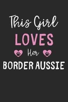 This Girl Loves Her Border Aussie: Lined Journal, 120 Pages, 6 x 9, Funny Border Aussie Gift Idea, Black Matte Finish (This Girl Loves Her Border Aussie Journal)