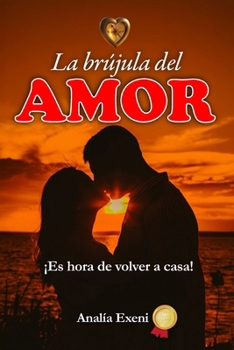 LA BRÚJULA DEL AMOR: ¡Es hora de volver a casa! EDICIÓN DE ORO (Spanish Edition)