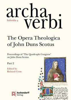 The Opera Theologica of John Duns Scotus: Proceedings of 'The Quadruple Congress' on John Duns Scotus