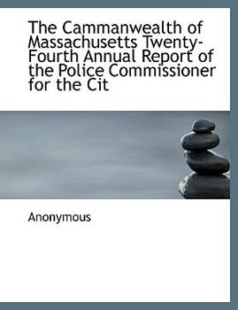 Paperback The Cammanwealth of Massachusetts Twenty-Fourth Annual Report of the Police Commissioner for the Cit [Large Print] Book