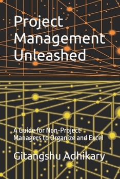 Paperback Project Management Unleashed: A Guide for Non-Project Managers to Organize and Excel Book