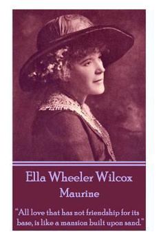 Paperback Ella Wheeler Wilcox's Maurine: "All love that has not friendship for its base, is like a mansion built upon sand. " Book