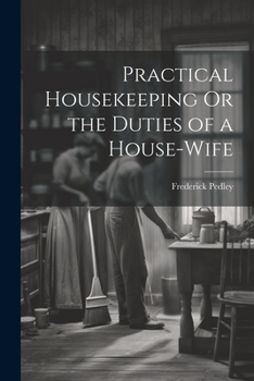 Paperback Practical Housekeeping Or the Duties of a House-Wife Book