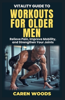 Vitality Guide to Workouts for Older Men: Ageless Fitness for Men Over 50 with Strength Mobility and Vitality (Vitality Guides)