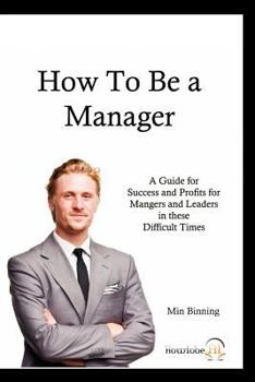 Paperback How to be a Manager: A guide for Success and Profits for Managers and leaders in these difficult times Book