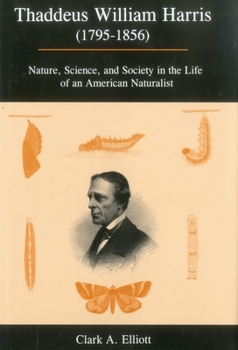 Hardcover Thaddeus William Harris (1795-1856): Nature, Science, and Society in the Life of an American Naturalist Book