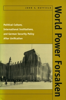 Hardcover World Power Forsaken: Political Culture, International Institutions, and German Security Policy After Unification Book