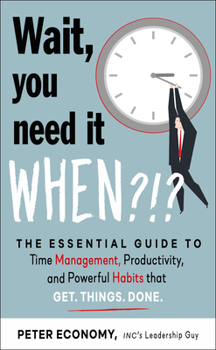 Paperback Wait, You Need It When?!?: The Essential Guide to Time Management, Productivity, and Powerful Habits That Get Things Done Book