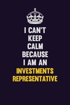 Paperback I can't Keep Calm Because I Am An Investments Representative: Motivational and inspirational career blank lined gift notebook with matte finish Book