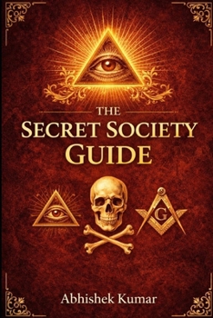 The Secret Society Guide: Unlocking the Hidden Knowledge of Ancient Orders, Symbols, and Secret Power