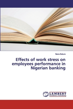 Paperback Effects of work stress on employees performance in Nigerian banking Book