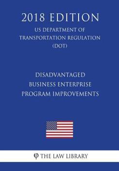 Paperback Disadvantaged Business Enterprise - Program Improvements (US Department of Transportation Regulation) (DOT) (2018 Edition) Book