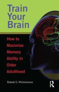 Hardcover Train Your Brain: How to Maximize Memory Ability in Older Adulthood Book