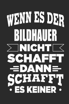 Wenn es der Bildhauer nicht schafft, dann schafft es keiner: Notizbuch mit 110 linierten Seiten, als Geschenk, aber auch als Dekoration anwendbar. (German Edition)