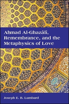 Paperback Ahmad Al-Ghaz&#257;l&#299;, Remembrance, and the Metaphysics of Love Book