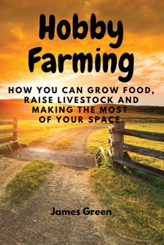 Paperback Hobby Farming: How You Can Grow Food, Raise Livestock and Making the Most of Your Space. Book