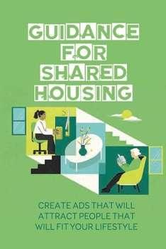 Paperback Guidance For Shared Housing: Create Ads That Will Attract People That Will Fit Your Lifestyle: Live For Almost Free Book