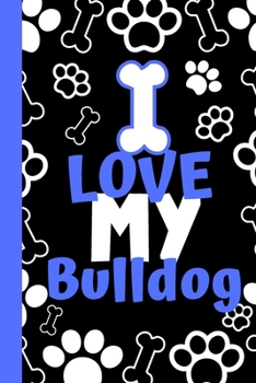 I Love My Bulldog: Cute Compact Dog Lover Gift - Small Lined Notebook (6" x 9")