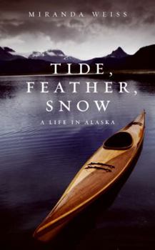Hardcover Tide, Feather, Snow: A Life in Alaska Book