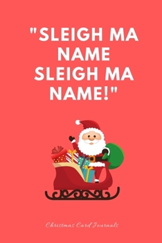 Sleigh Ma Name Sleigh Ma Name Christmas Card Journals: Funny Sarcastic Christmas Stocking Filler Gift Idea. Joke Notebook Journal & Sketch Diary Present 6x9 Lined.