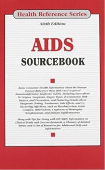AIDS Sourcebook: Basic Consumer Health Information about the Human Immunodeficiency Virus (HIV) and Acquired Immunodeficiency Syndrome (AIDS), Including Facts about Its Origins, Symptoms, Stages, Type