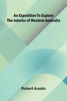 Paperback An Expedition To Explore The Interior Of Western Australia Book