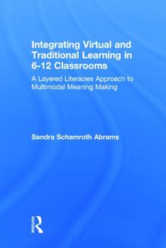 Hardcover Integrating Virtual and Traditional Learning in 6-12 Classrooms: A Layered Literacies Approach to Multimodal Meaning Making Book