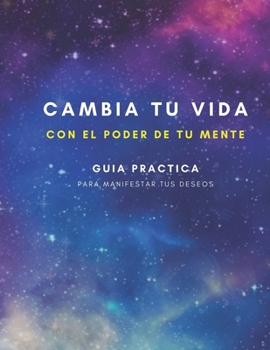 Paperback Cambia tu vida con el poder de tu mente: Guía practica para manifestar tus deseos [Spanish] Book