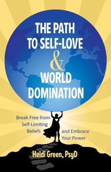 Paperback The Path to Self-Love and World Domination: Break Free from Self-Limiting Beliefs and Embrace Your Power Book