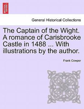 Paperback The Captain of the Wight. a Romance of Carisbrooke Castle in 1488 ... with Illustrations by the Author. Book