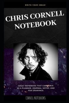 Chris Cornell Notebook: Great Notebook for School or as a Diary, Lined With More than 100 Pages. Notebook that can serve as a Planner, Journal, Notes and for Drawings. (Chris Cornell Notebooks)