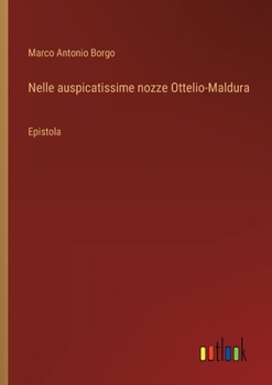 Nelle auspicatissime nozze Ottelio-Maldura: Epistola (Italian Edition)