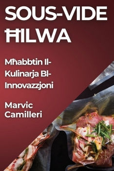 Paperback Sous-Vide Ħilwa: Mħabbtin Il-Kulinarja Bl-Innovazzjoni [Maltese] Book