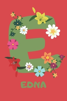 Edna : Personalized with Name Notebook Journal Lined for Women and Girls. Initial Notebook with Flowers for Women. Best Practical a Gift for a Girl